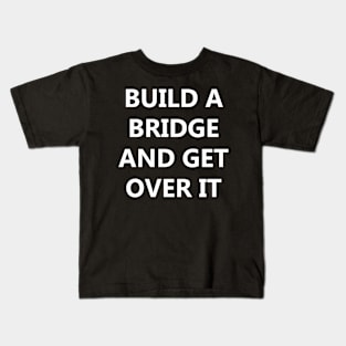 Build a Bridge And Get Over It. Kids T-Shirt